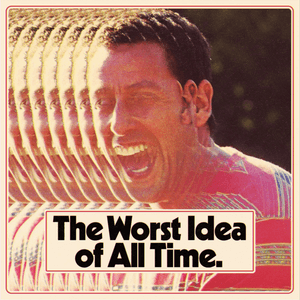 'The Worst Idea of All time' podcast - on Podchaser
