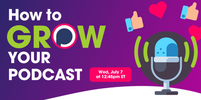 “How to Grow your Podcast” Webinar – July 7 at 12:45pm ET