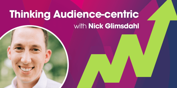 Thinking Audience-Centric with Nick Glimsdahl