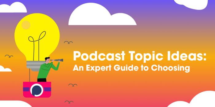 Podcast Topic Ideas: An Expert’s Guide