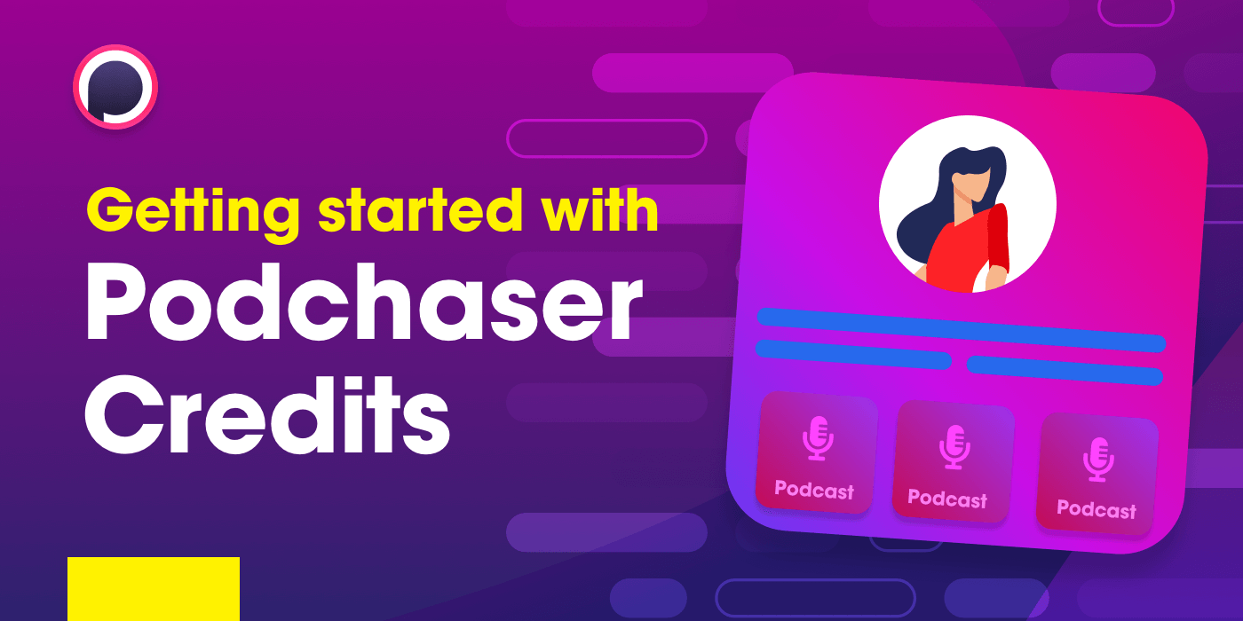 How to Get Started Using Podchaser’s Podcast Credits
