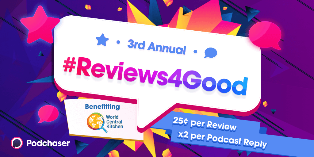 #Reviews4Good 2022: Every Review and Reply on Podchaser Donates 25 Cents to World Central Kitchen