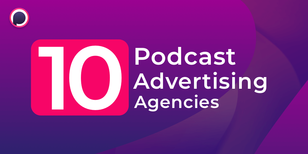 Top 10 Podcast Advertising Agencies