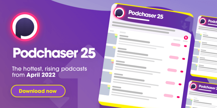 Download the April 2022 Podchaser 25 list of the hottest, rising podcasts