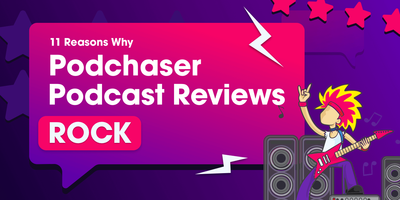 11 Reasons Why Podchaser Podcast Reviews Rock