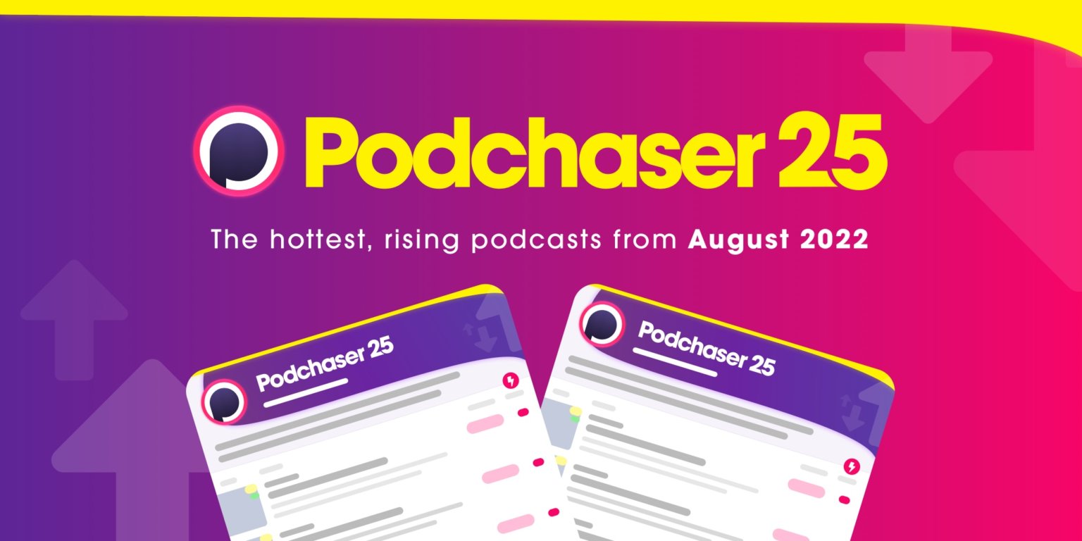 August’s Podchaser 25 – Top 25 Hottest Podcasts in August 2022