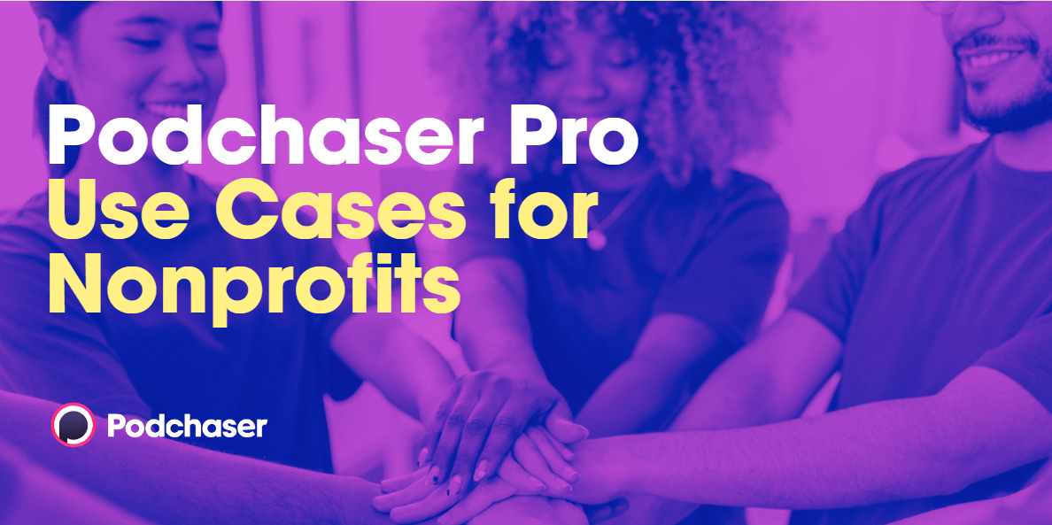3 Ways Nonprofits Use Podchaser Pro