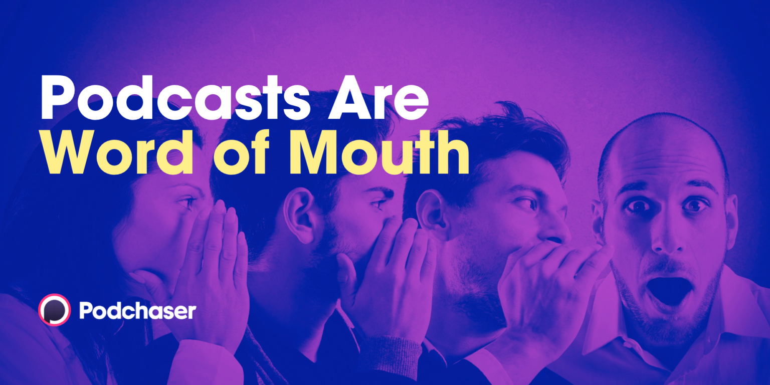Why Your Business Should Use Podcasts to Understand Word of Mouth